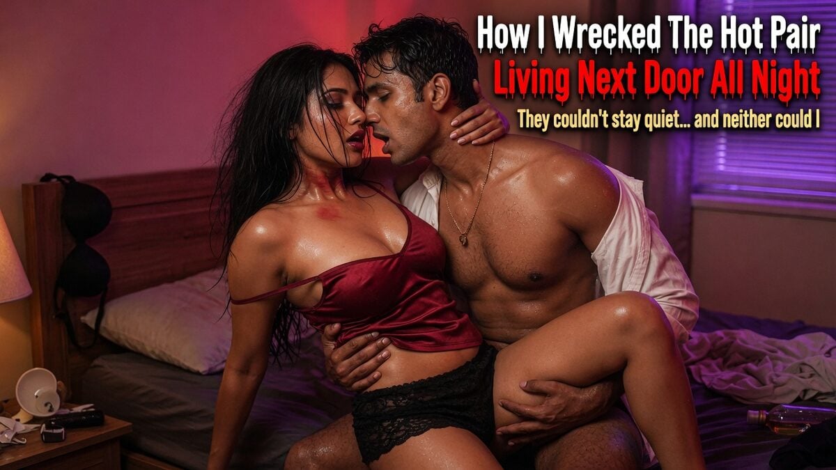 How I Wrecked The Hot Pair Living Next Door All Night