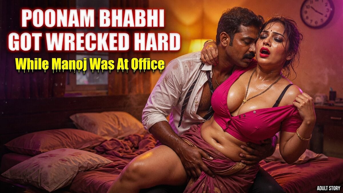 Poonam Bhabhi Got Wrecked Hard While Manoj Was At Office